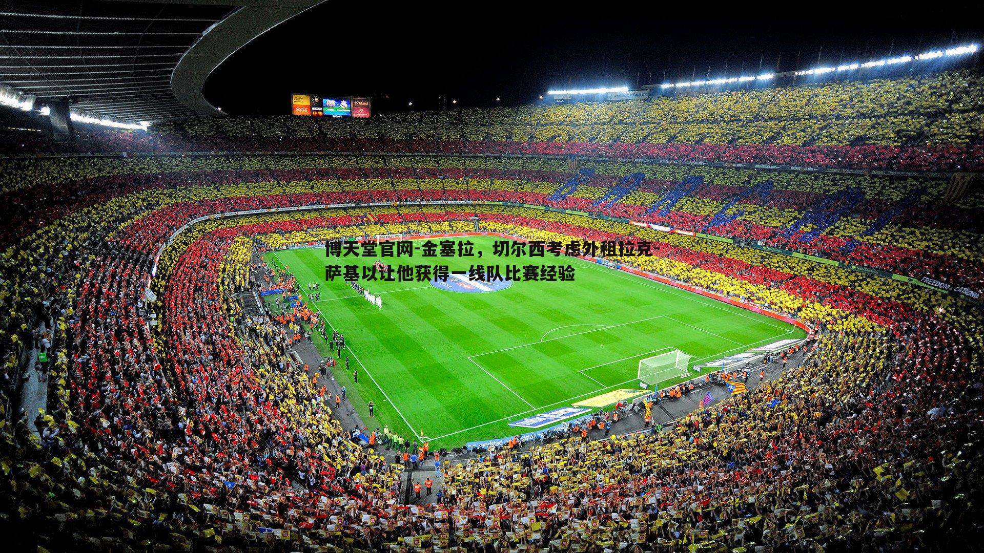 金塞拉，切尔西考虑外租拉克-萨基以让他获得一线队比赛经验